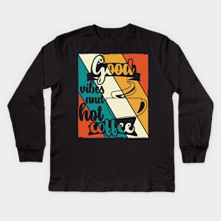 Good vibes And Hot Coffee Kids Long Sleeve T-Shirt